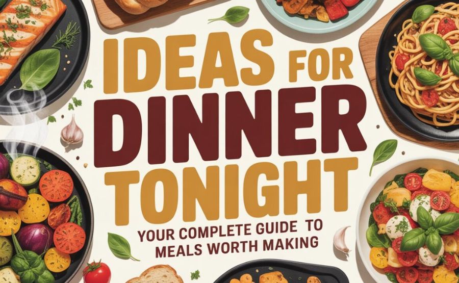 Ideas for Dinner: How to Make the Most Important Meal of the Day Feel Like Something You Actually Look Forward to
